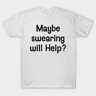 Maybe swearing will help T-Shirt